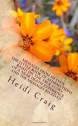 Read Messages from Heaven The Little Book of Affirmations Based on the True Story of a Near Death Experience and the Messages Received, written by Heidi Craig
