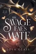 Read The Savage Fae's Mate (Wild Hunt Book 1), written by Lola Glass