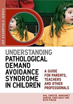 Understanding Pathological Demand Avoidance Syndrome in Children: A Guide for Parents, Teachers and Other Professionals (JKP Essentials), written by Phil Christie; Margaret Duncan; Ruth Fidler; Zara Healy