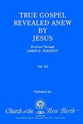 Read True Gospel Revealed Anew by Jesus, Volume III: Received Through James E Padgett, written by James E. Padgett
