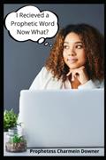 Read I Received a Prophetic Word Now What?, written by Prophetess Charmein Downer