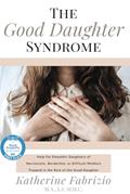 Read The Good Daughter Syndrome: Help For Empathic Daughters of Narcissistic, Borderline, or Difficult Mothers Trapped in the Role of the Good Daughter, written by Katherine Fabrizio