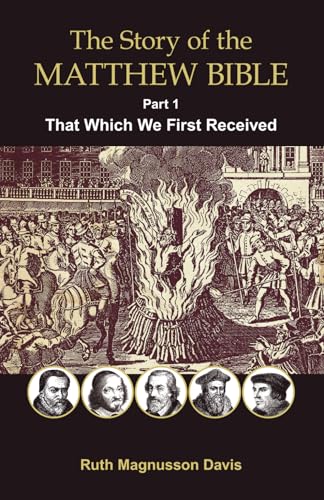 Read The Story of the Matthew Bible: That Which We First Received (The Matthew Bible History Series), written by Ruth Magnusson Davis