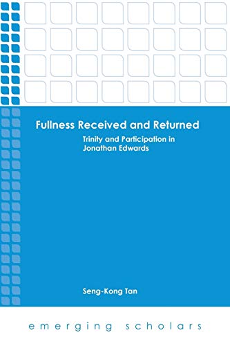 Read Fullness Received and Returned: Trinity and Participation in Jonathan Edwards (Emerging Scholars), written by Seng-Kong Tan