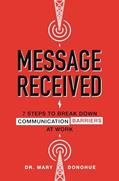 Read Message Received: 7 Steps to Break Down Communication Barriers at Work, written by Mary E. Donohue