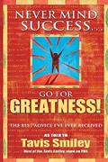 Read Never Mind Success - Go for Greatness!: The Best Advice I've Ever Received, written by Tavis Smiley