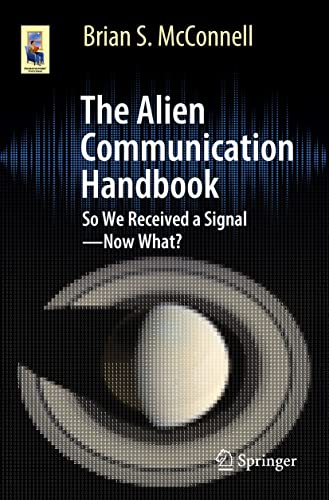 Read The Alien Communication Handbook: So We Received a Signal?Now What? (Astronomers' Universe), written by Brian S. McConnell