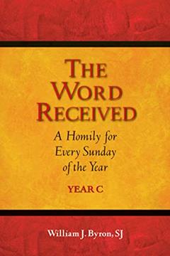 The Word Received: A Homily for Every Sunday of the Year; Year C, written by William J. Byron SJ