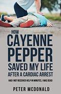 Read HOW CAYENNE PEPPER SAVED MY LIFE AFTER A CARDIAC ARREST: Had I not received help in minutes, I was dead, written by Peter McDonald