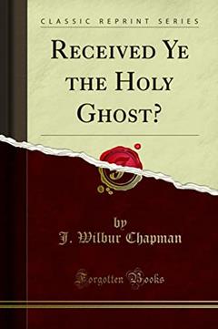 Received Ye the Holy Ghost? (Classic Reprint), written by J. Wilbur Chapman
