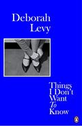 Read Deborah Levy Things I Don't Want to Know (Paperback) /anglais, written by LEVY DEBORAH