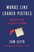 Read Words Like Loaded Pistols: Rhetoric from Aristotle to Obama, written by Sam Leith