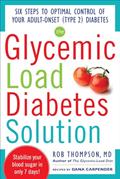 Read The Glycemic Load Diabetes Solution: Six Steps to Optimal Control of Your Adult-Onset (Type 2) Diabetes, written by Rob Thompson; Dana Carpender