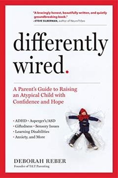 Differently Wired: A Parent's Guide to Raising an Atypical Child with Confidence and Hope, written by Deborah Reber