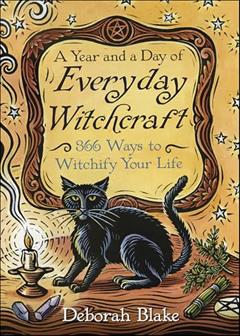 Year and a Day of Everyday Witchcraft: 366 Ways to Witchify Your Life, written by Deborah Blake