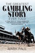 Read The Greatest Gambling Story Ever Told: A True Tale of Three Gamblers, The Kentucky Derby, and the Mexican Cartel, written by Mark Paul Read The Greatest Gambling Story Ever Told: A True Tale of Three Gamblers, The Kentucky Derby, and the Mexican Cartel, written by Mark Paul
