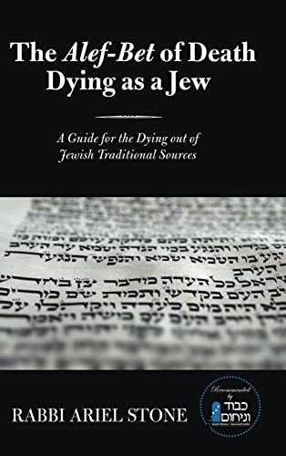 Read The Alef-Bet of Death Dying as a Jew: A Guide for the Dying out of Jewish Traditional Sources, written by Rabbi Ariel Stone