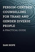 Read Person-Centred Counselling for Trans and Gender Diverse People: A Practical Guide, written by Sam Hope
