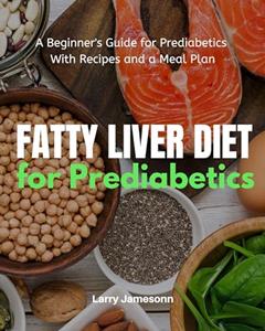 Fatty Liver Diet: A Beginner's Guide for Prediabetics With Recipes and a Meal Plan, written by Larry Jamesonn
