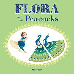 Flora and the Peacocks (Flora & Friends), written by Molly Idle