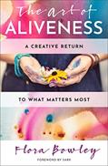 Read The Art of Aliveness: A Creative Return to What Matters Most (Hierophant Creative Healing), written by Flora Bowley