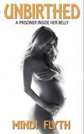 Read Unbirthed: A Prisoner in Her Belly, written by Mindi Flyth