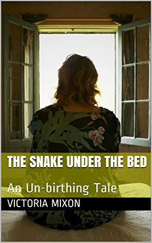 Read The Snake Under the Bed: An Un-birthing Tale, written by Victoria Mixon