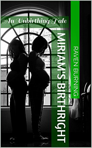 Read Miriam's Birthright: An Unbirthing Tale, written by Raven Burning