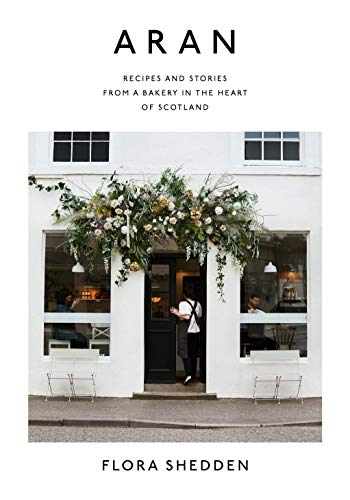 Read Aran: Recipes and Stories from a Bakery in the Heart of Scotland, written by Flora Shedden