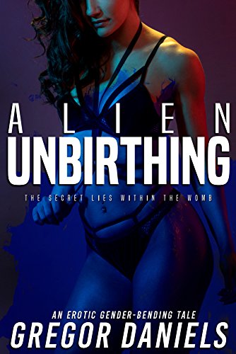 Read Alien Unbirthing (Gender Transformation Erotica), written by Gregor Daniels