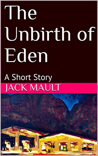 Read The Unbirth of Eden: A Short Story, written by Jack Mault