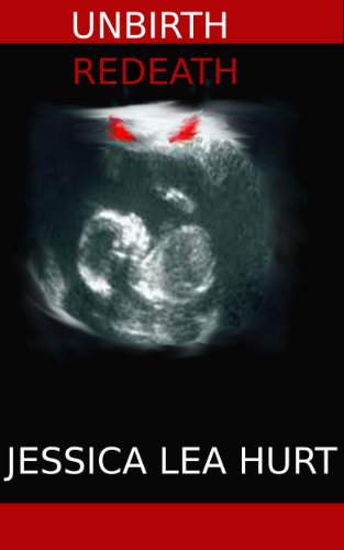 Read Unbirth/Redeath, written by Jessica Lea Hurt