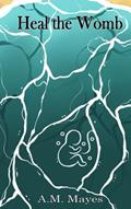 Read Heal The Womb: Tales and Edicts to Unbirth Trauma Identity, written by A. M. Mayes