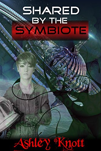 Read Shared by the Symbiote (alien tentacle sci-fi horror) (The Tentacle Monster's Host Book 2), written by Ashley Knott