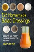 Read 125 Homemade Salad Dressings: Healthy And Yummy Salad & Vinaigrette Recipes, written by May Ortiz