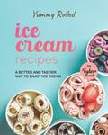 Read Yummy Rolled Ice Cream Recipes: A Better and Tastier Way to Enjoy Ice Cream, written by Tyler Sweet