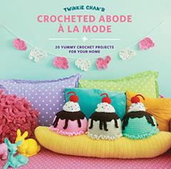 Twinkie Chan's Crocheted Abode a la Mode: 20 Yummy Crochet Projects for Your Home, written by Twinkie Chan
