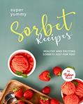 Read Yummy Sorbet Recipes: Healthy and Exciting Sorbets just for You!, written by Tyler Sweet