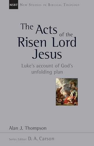 Read The Acts of the Risen Lord Jesus: Luke's Account of God's Unfolding Plan (Volume 27) (New Studies in Biblical Theology), written by Alan J. Thompson