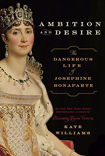 Read Ambition and Desire: The Dangerous Life of Josephine Bonaparte, written by Kate Williams