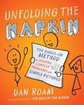 Read Unfolding the Napkin: The Hands-On Method for Solving Complex Problems with Simple Pictures, written by Dan Roam
