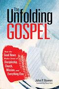 Read The Unfolding Gospel: How the Good News Makes Sense of Discipleship, Church, Mission, and Everything Else, written by John P. Bowen