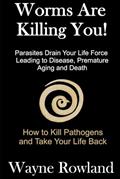 Read Worms Are Killing You!: Parasites Drain Your Life Force Leading to Disease and Premature Death, written by Wayne Rowland