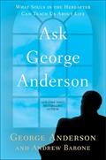 Read Ask George Anderson: What Souls in the Hereafter Can Teach Us About Life, written by George Anderson; Andrew Barone
