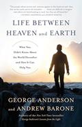 Read Life Between Heaven and Earth: What You Didn't Know About the World Hereafter and How It Can Help You, written by George Anderson; Andrew Barone