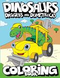 Read Dinosaurs, Diggers, And Dump Trucks Coloring Book: Dinosaur Construction Fun for Kids & Toddlers Ages 2-8 (Dinosaur Coloring Adventures), written by Big Dreams Art Supplies