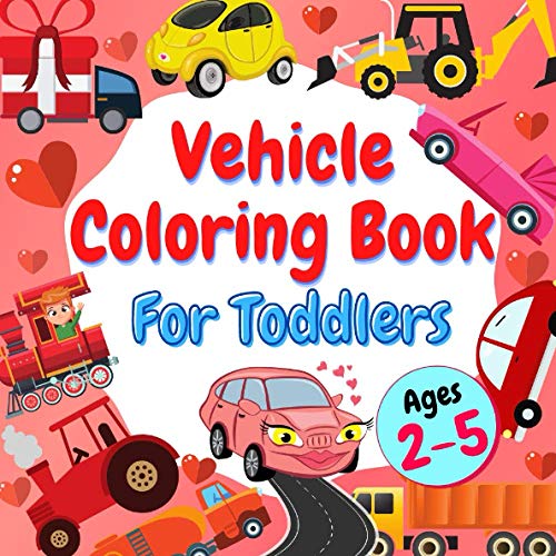 Read Vehicle Coloring Book For Toddlers Ages 2-5: Valentine's Day Gift for Children | Valentines Pictures with Trucks, Tractors, Diggers, Trains and Excavators, written by Lillie Whiteng
