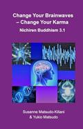 Read Change your Brainwaves, Change your Karma: Nichiren Buddhism 3.1 (Nichiren Buddhism of the 21st Century), written by Susanne Matsudo-Kiliani; Yukio Matsudo