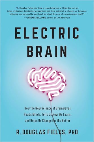 Read Electric Brain: How the New Science of Brainwaves Reads Minds, Tells Us How We Learn, and Helps Us Change for the Better, written by R. Douglas Fields