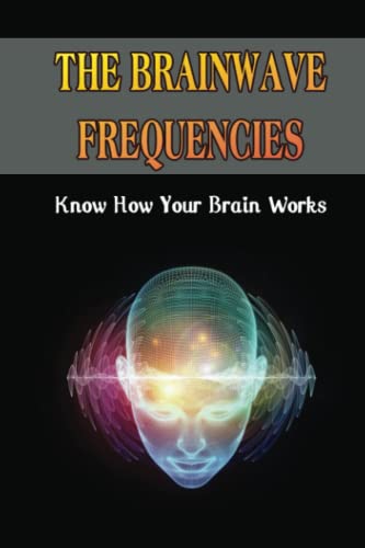 Read The Brainwave Frequencies: Know How Your Brain Works, written by Marisha Adamek